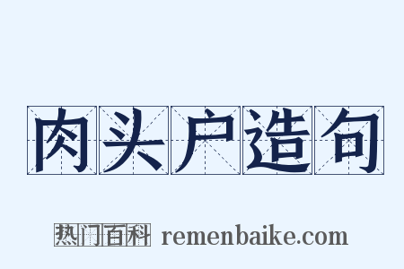 肉头户造句是什么意思的图片